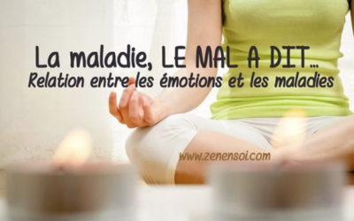 La maladie, LE MAL A DIT… Relation entre les émotions et les maladies.